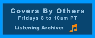 Covers By Others Fridays 8 to 10am PT Listening Archive:
